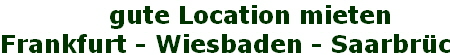 gute Location mieten
Frankfurt - Wiesbaden - Saarbrcken