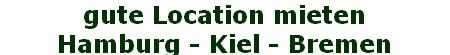 gute Location mieten
Hamburg - Kiel - Bremen